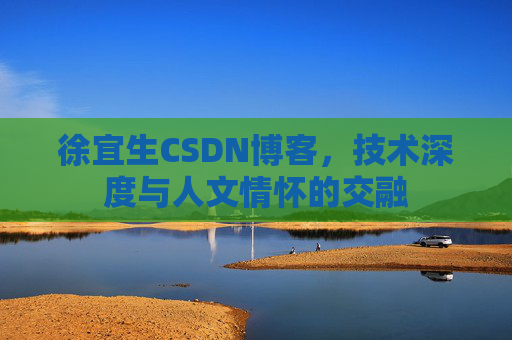徐宜生CSDN博客，技术深度与人文情怀的交融