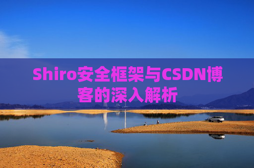 Shiro安全框架与CSDN博客的深入解析